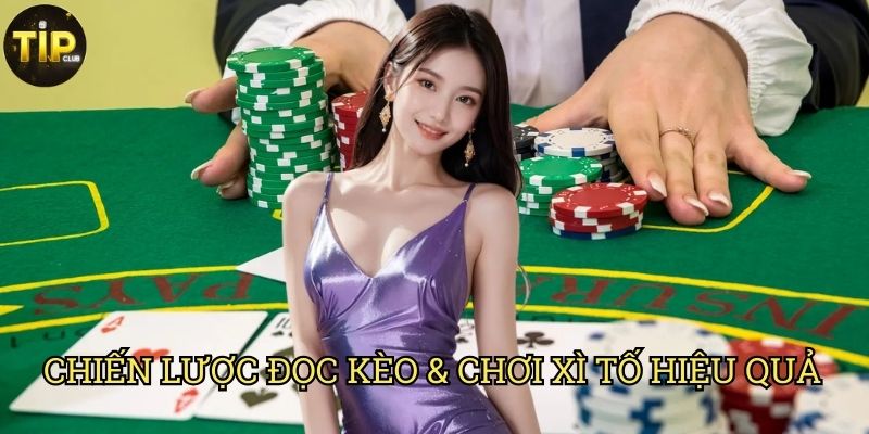 Kèo Xì Tố Tipclub: Cách Đọc Kèo & Chơi Hiệu Quả 3 Chiến Lược Đọc Kèo & Chơi Xì Tố Hiệu Quả